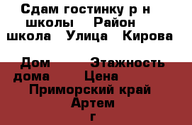 Сдам гостинку р-н 19 школы! › Район ­ 19 школа › Улица ­ Кирова › Дом ­ 59 › Этажность дома ­ 5 › Цена ­ 10 000 - Приморский край, Артем г. Недвижимость » Квартиры аренда   